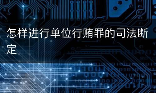 怎样进行单位行贿罪的司法断定