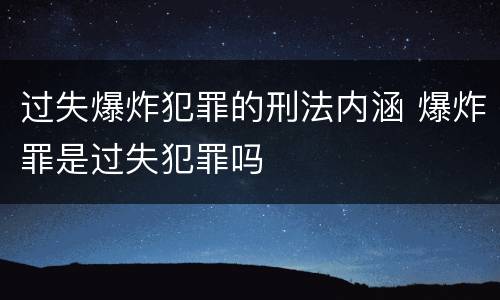 过失爆炸犯罪的刑法内涵 爆炸罪是过失犯罪吗