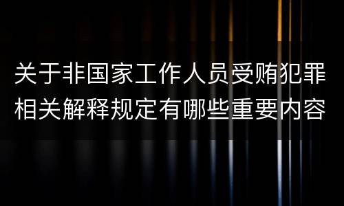 关于非国家工作人员受贿犯罪相关解释规定有哪些重要内容