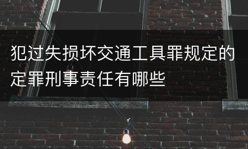 犯过失损坏交通工具罪规定的定罪刑事责任有哪些