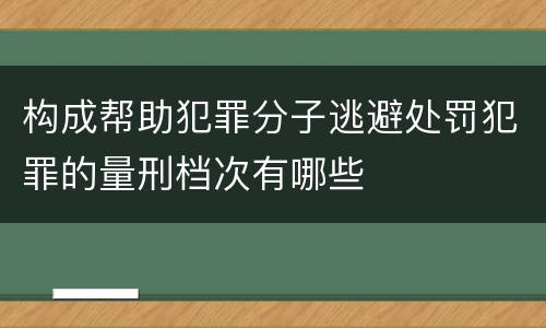 构成帮助犯罪分子逃避处罚犯罪的量刑档次有哪些