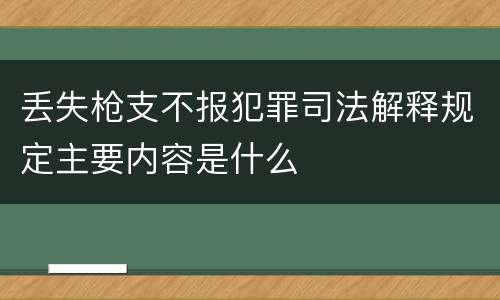 丢失枪支不报犯罪司法解释规定主要内容是什么