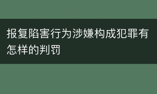 报复陷害行为涉嫌构成犯罪有怎样的判罚