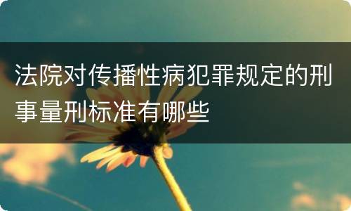 法院对传播性病犯罪规定的刑事量刑标准有哪些