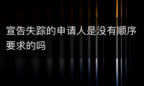 宣告失踪的申请人是没有顺序要求的吗