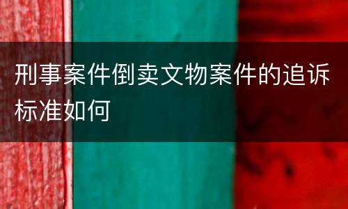 刑事案件倒卖文物案件的追诉标准如何