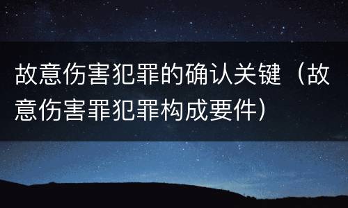 故意伤害犯罪的确认关键（故意伤害罪犯罪构成要件）