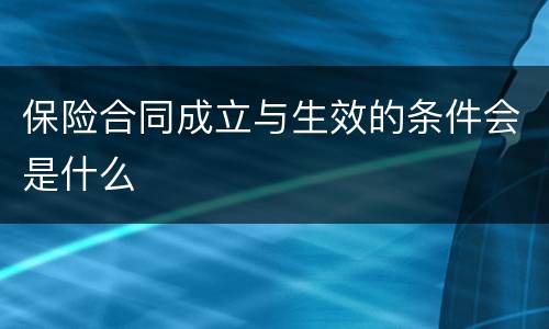 保险合同成立与生效的条件会是什么