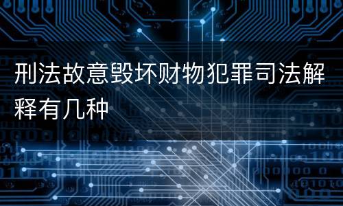 刑法故意毁坏财物犯罪司法解释有几种