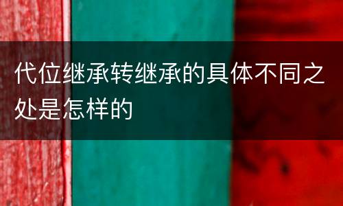 代位继承转继承的具体不同之处是怎样的