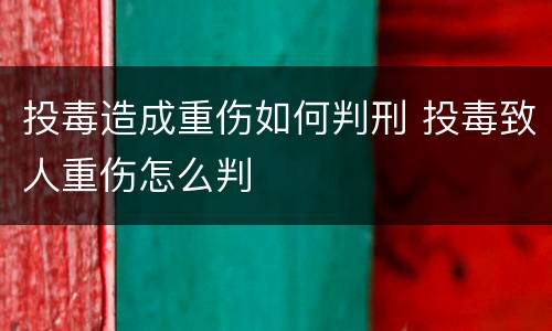 投毒造成重伤如何判刑 投毒致人重伤怎么判