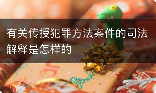有关传授犯罪方法案件的司法解释是怎样的