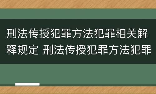刑法传授犯罪方法犯罪相关解释规定 刑法传授犯罪方法犯罪相关解释规定最新