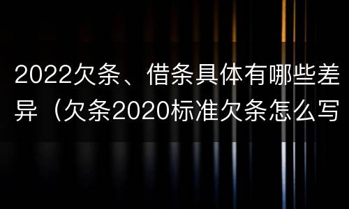 2022欠条、借条具体有哪些差异（欠条2020标准欠条怎么写）