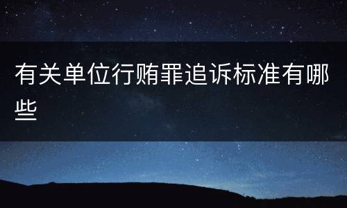 有关单位行贿罪追诉标准有哪些