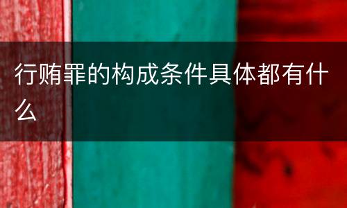 行贿罪的构成条件具体都有什么