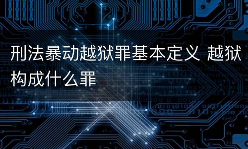 刑法暴动越狱罪基本定义 越狱构成什么罪