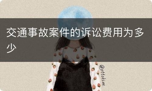 交通事故案件的诉讼费用为多少