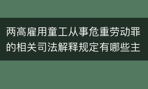 两高雇用童工从事危重劳动罪的相关司法解释规定有哪些主要内容