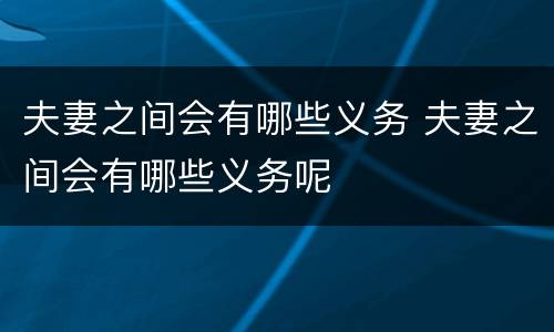夫妻之间会有哪些义务 夫妻之间会有哪些义务呢