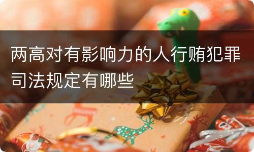 两高对有影响力的人行贿犯罪司法规定有哪些