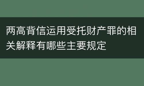 两高背信运用受托财产罪的相关解释有哪些主要规定