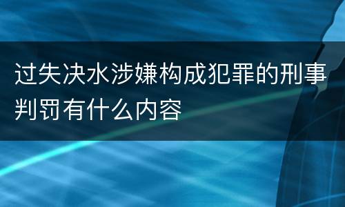 过失决水涉嫌构成犯罪的刑事判罚有什么内容