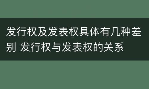 发行权及发表权具体有几种差别 发行权与发表权的关系