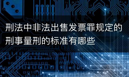刑法中非法出售发票罪规定的刑事量刑的标准有哪些