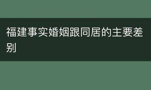 福建事实婚姻跟同居的主要差别