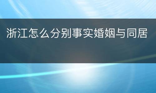 浙江怎么分别事实婚姻与同居