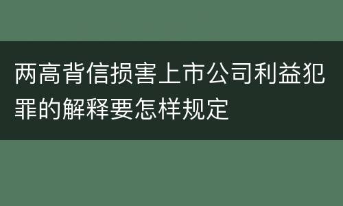 两高背信损害上市公司利益犯罪的解释要怎样规定