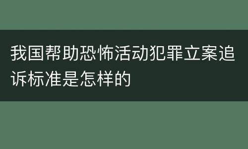 我国帮助恐怖活动犯罪立案追诉标准是怎样的