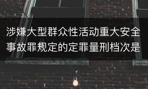 涉嫌大型群众性活动重大安全事故罪规定的定罪量刑档次是怎样的