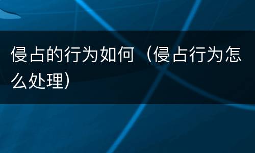 侵占的行为如何（侵占行为怎么处理）
