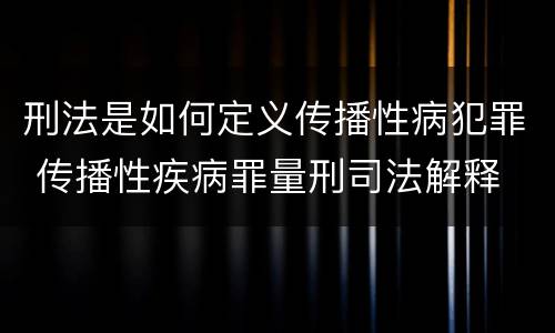 刑法是如何定义传播性病犯罪 传播性疾病罪量刑司法解释