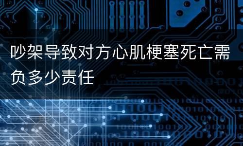 吵架导致对方心肌梗塞死亡需负多少责任
