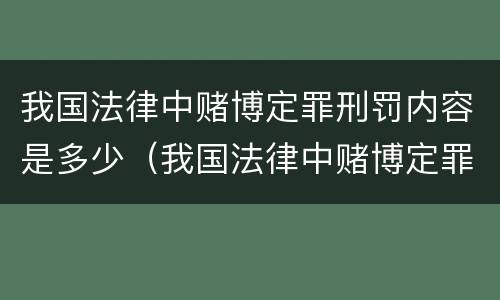 我国法律中赌博定罪刑罚内容是多少（我国法律中赌博定罪刑罚内容是多少种）