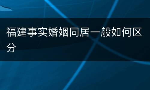 福建事实婚姻同居一般如何区分