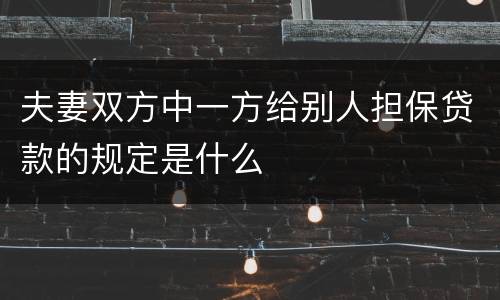 夫妻双方中一方给别人担保贷款的规定是什么