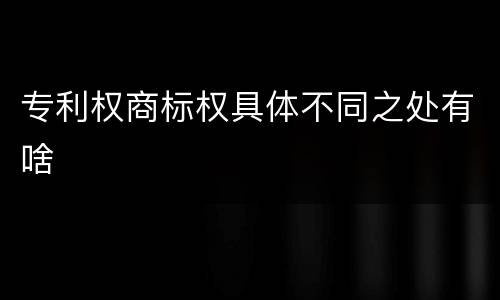 专利权商标权具体不同之处有啥