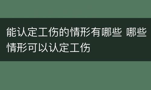 能认定工伤的情形有哪些 哪些情形可以认定工伤