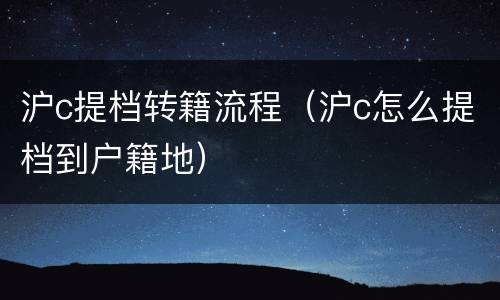 沪c提档转籍流程（沪c怎么提档到户籍地）