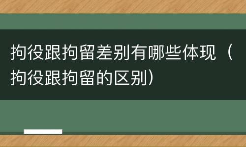 拘役跟拘留差别有哪些体现（拘役跟拘留的区别）