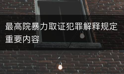 最高院暴力取证犯罪解释规定重要内容