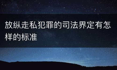 放纵走私犯罪的司法界定有怎样的标准