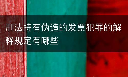刑法持有伪造的发票犯罪的解释规定有哪些