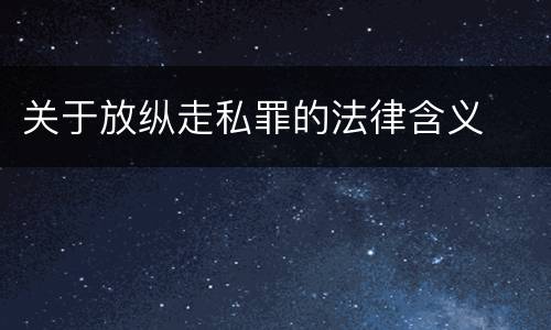 关于放纵走私罪的法律含义