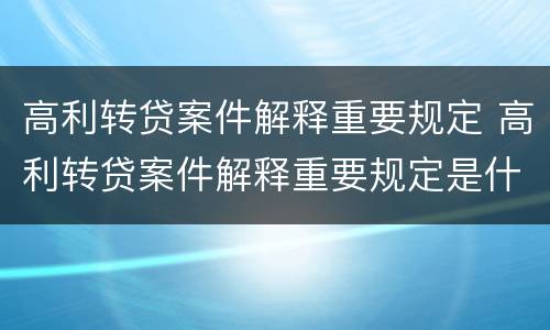 高利转贷案件解释重要规定 高利转贷案件解释重要规定是什么
