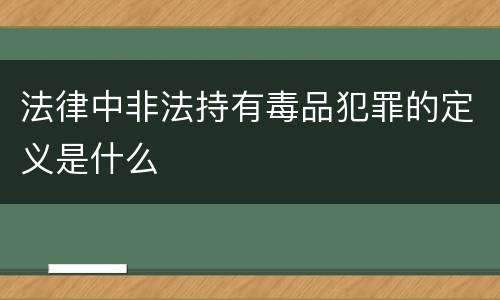 法律中非法持有毒品犯罪的定义是什么